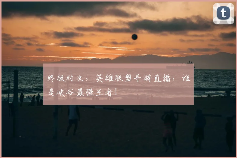 终极对决，英雄联盟手游直播，谁是峡谷最强王者！