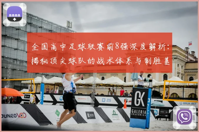 全国高中足球联赛前8强深度解析:揭秘顶尖球队的战术体系与制胜基因