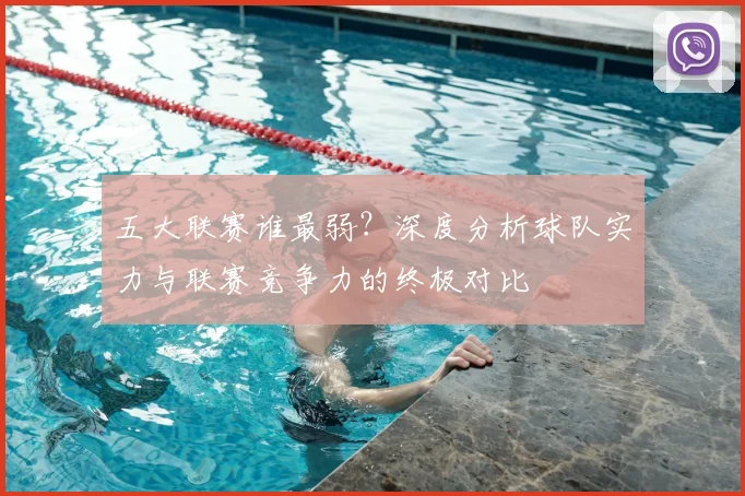 五大联赛谁最弱？深度分析球队实力与联赛竞争力的终极对比