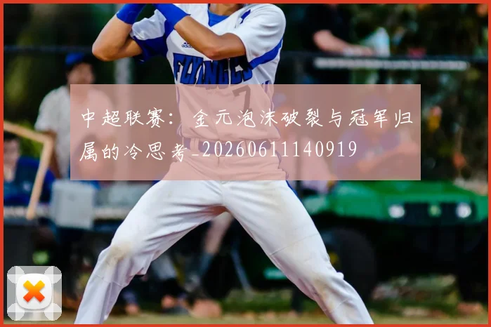 中超联赛:金元泡沫破裂与冠军归属的冷思考_20260611140919