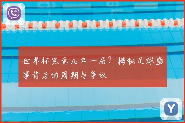 世界杯究竟几年一届?揭秘足球盛事背后的周期与争议