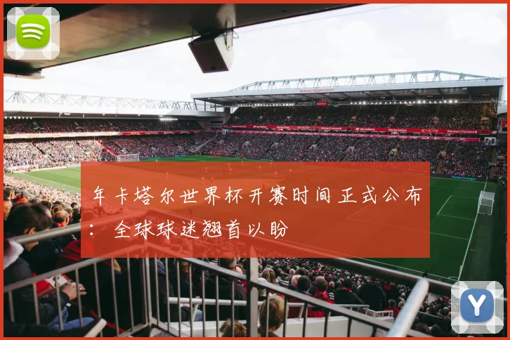 年卡塔尔世界杯开赛时间正式公布：全球球迷翘首以盼